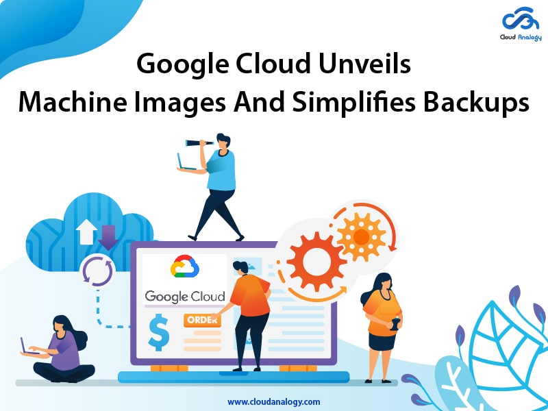 You are currently viewing Google Cloud Unveils Machine Images And Simplifies Backups