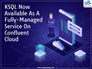 KSQL Now Available As A Fully-Managed Service On Confluent Cloud