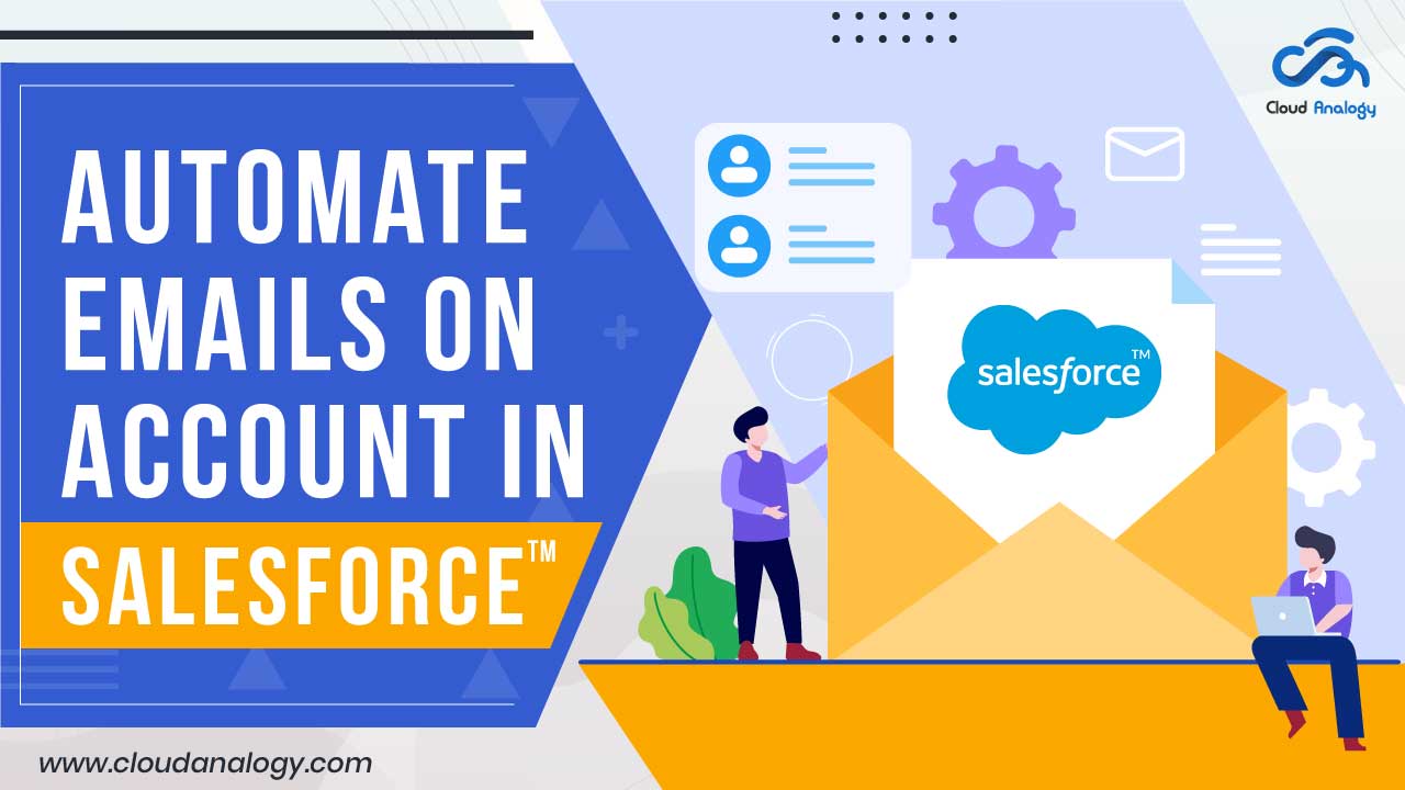 You are currently viewing How To Automate Emails On Account In Salesforce | Email Automation In Salesforce